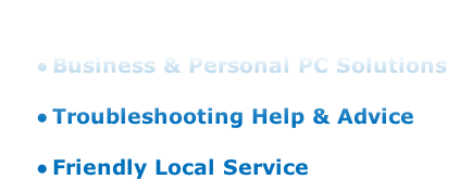 Windows & PC Software Training

Business & Personal PC Solutions

Troubleshooting Help & Advice

Friendly Local Service
